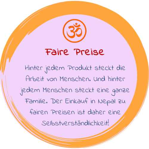 Faire Preise Hinter jedem Produkt steckt die Arbeit von Menschen. Und hinter jedem Menschen steckt eine ganze Familie. Der Einkauf in Nepal zu fairen Preisen ist daher eine Selbstverständlichkeit!